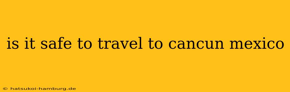 is it safe to travel to cancun mexico