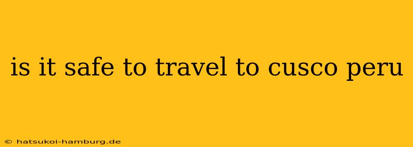 is it safe to travel to cusco peru