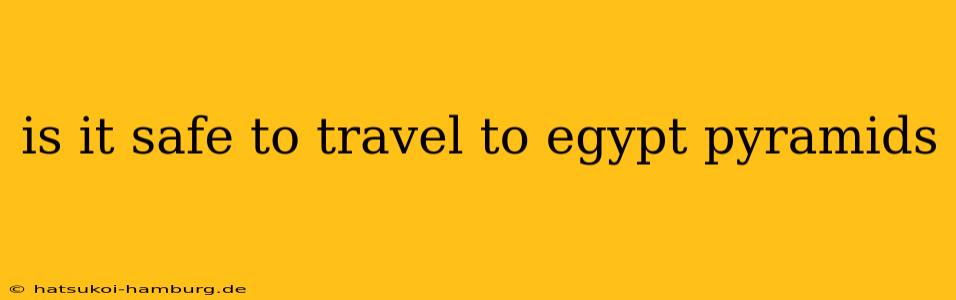 is it safe to travel to egypt pyramids