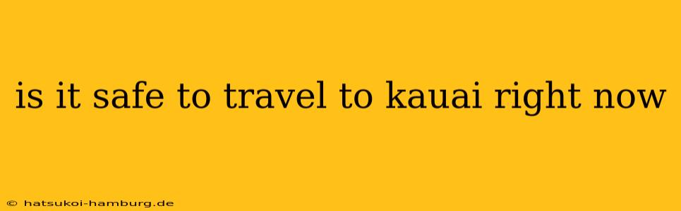 is it safe to travel to kauai right now