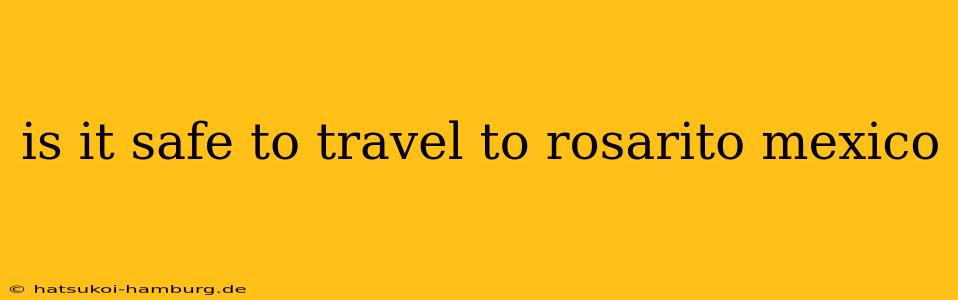 is it safe to travel to rosarito mexico