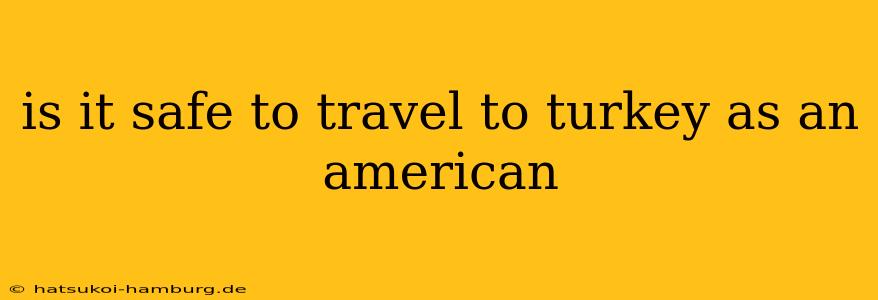 is it safe to travel to turkey as an american