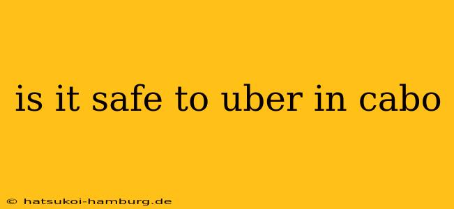 is it safe to uber in cabo
