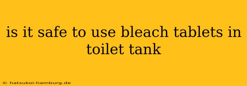 is it safe to use bleach tablets in toilet tank