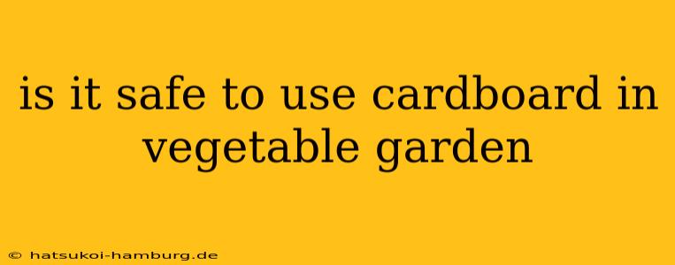 is it safe to use cardboard in vegetable garden
