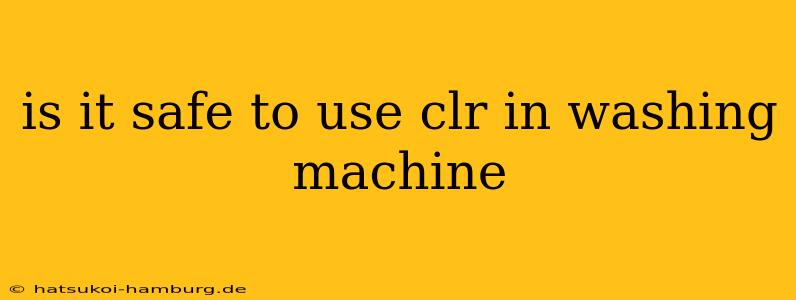 is it safe to use clr in washing machine