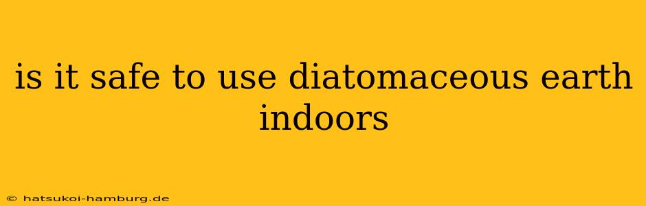 is it safe to use diatomaceous earth indoors