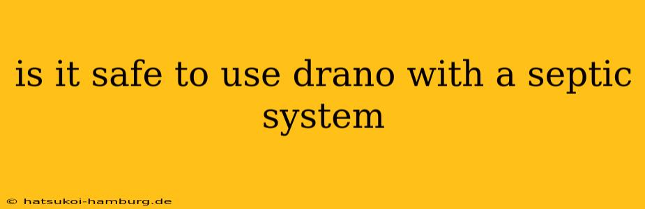 is it safe to use drano with a septic system