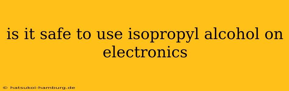 is it safe to use isopropyl alcohol on electronics