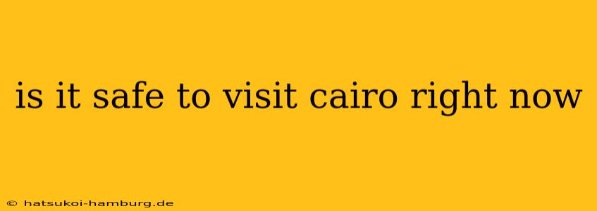 is it safe to visit cairo right now