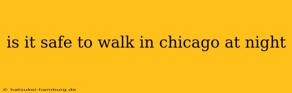 is it safe to walk in chicago at night