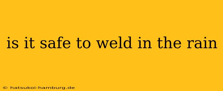 is it safe to weld in the rain