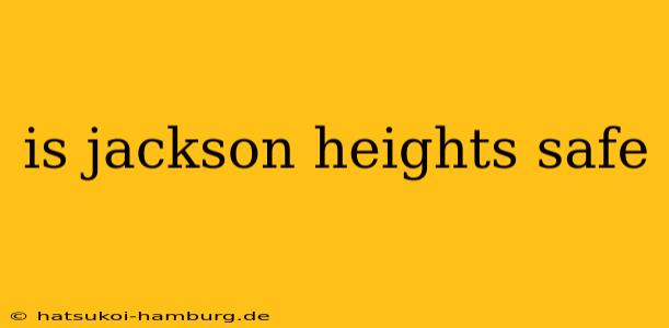 is jackson heights safe