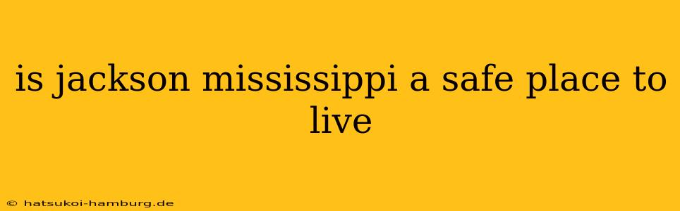 is jackson mississippi a safe place to live