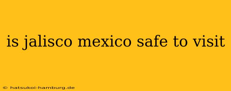 is jalisco mexico safe to visit