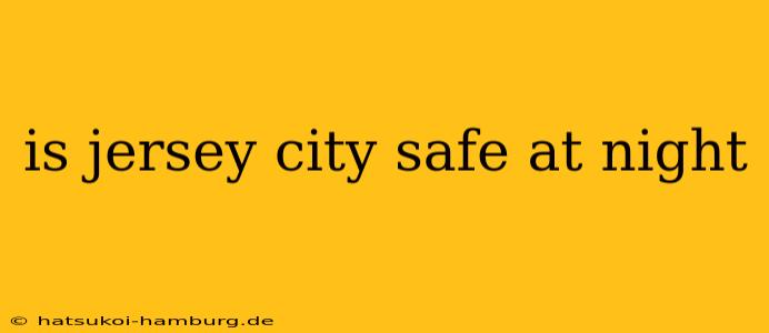 is jersey city safe at night