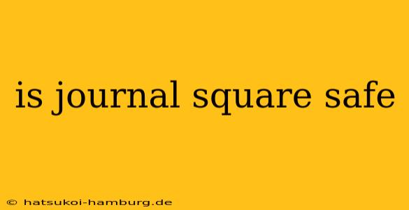 is journal square safe