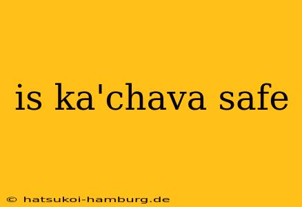 is ka'chava safe
