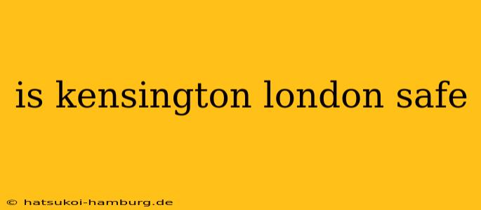 is kensington london safe
