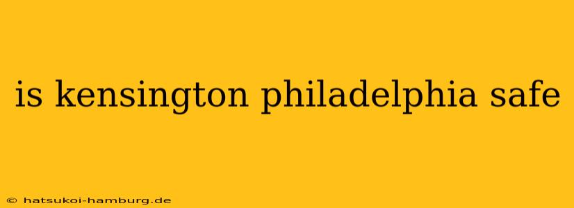 is kensington philadelphia safe