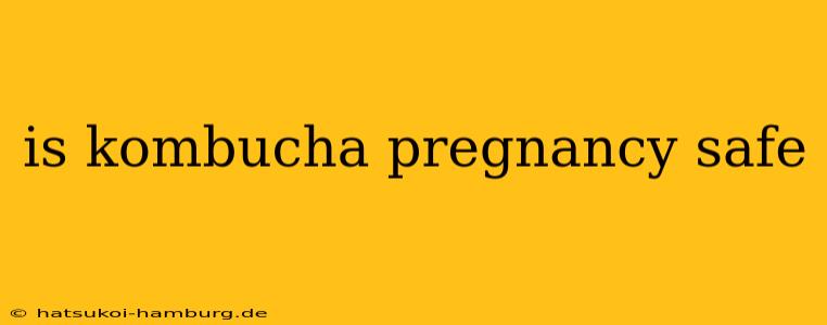 is kombucha pregnancy safe
