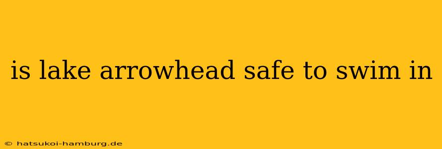 is lake arrowhead safe to swim in