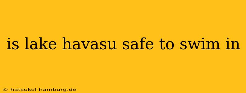 is lake havasu safe to swim in