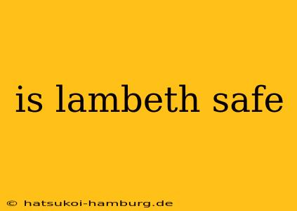 is lambeth safe