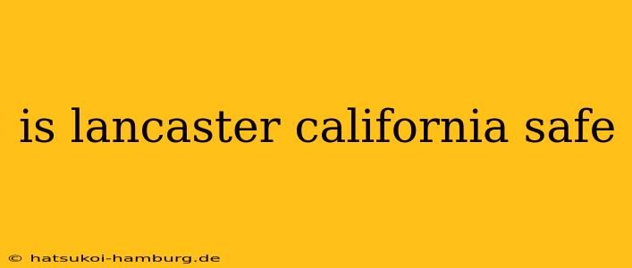 is lancaster california safe