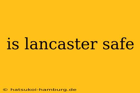 is lancaster safe