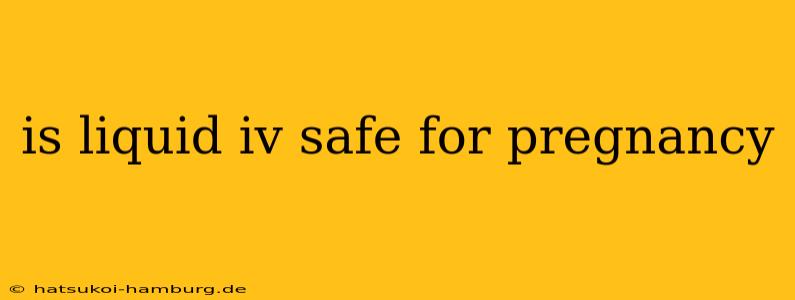 is liquid iv safe for pregnancy