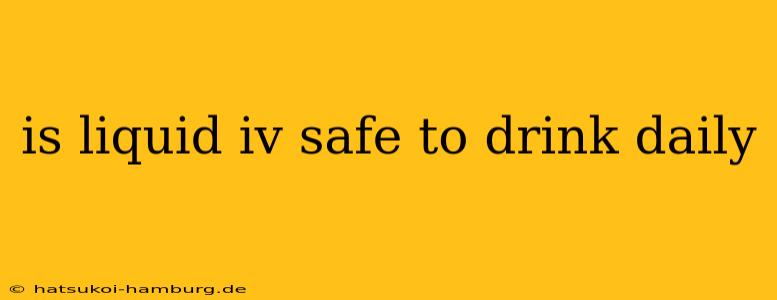 is liquid iv safe to drink daily