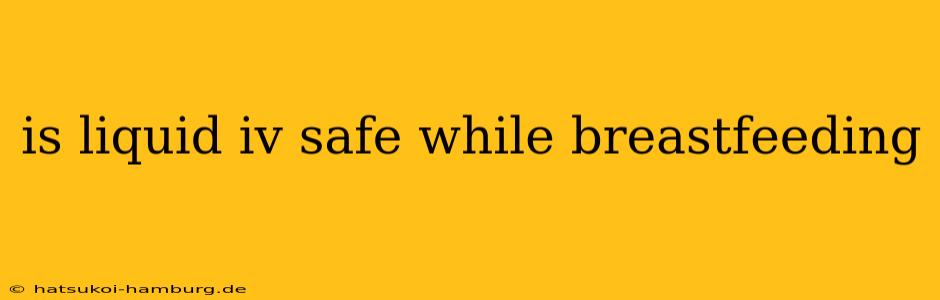 is liquid iv safe while breastfeeding