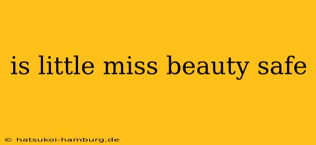 is little miss beauty safe