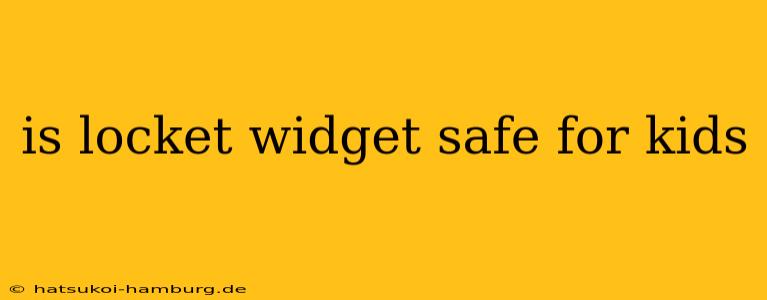 is locket widget safe for kids