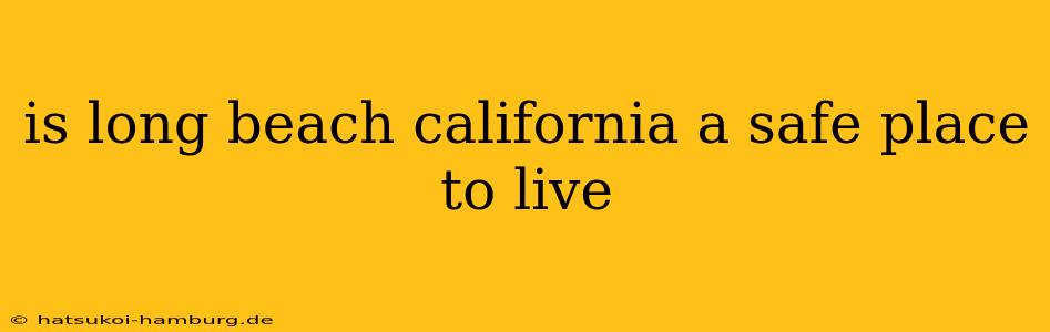 is long beach california a safe place to live