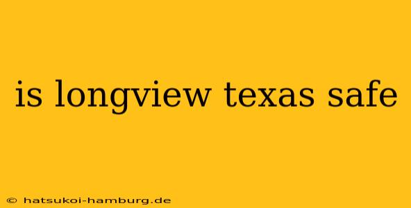 is longview texas safe
