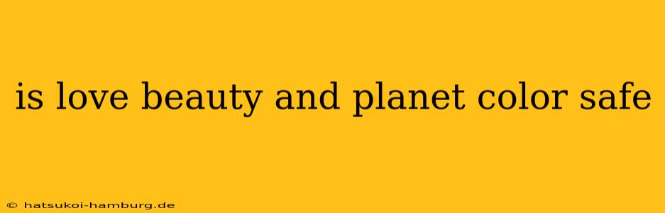 is love beauty and planet color safe