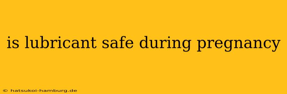 is lubricant safe during pregnancy