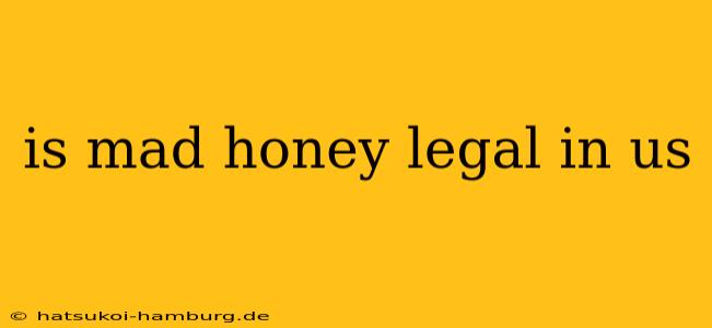 is mad honey legal in us
