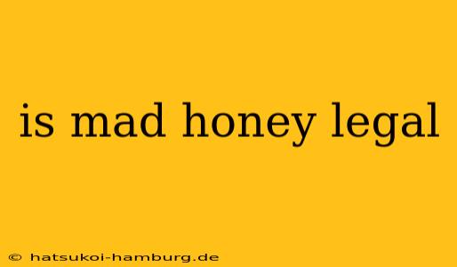 is mad honey legal