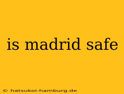 is madrid safe