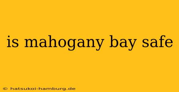 is mahogany bay safe