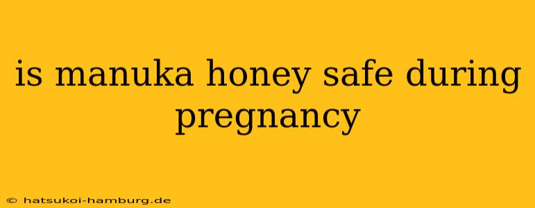 is manuka honey safe during pregnancy