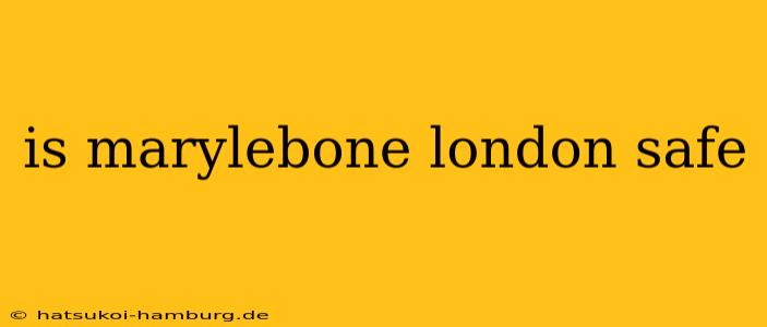 is marylebone london safe