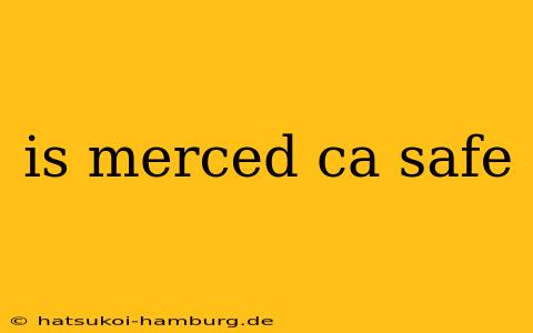 is merced ca safe