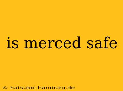 is merced safe