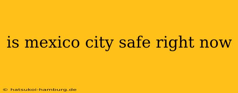 is mexico city safe right now