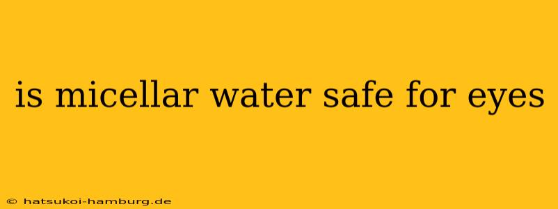 is micellar water safe for eyes