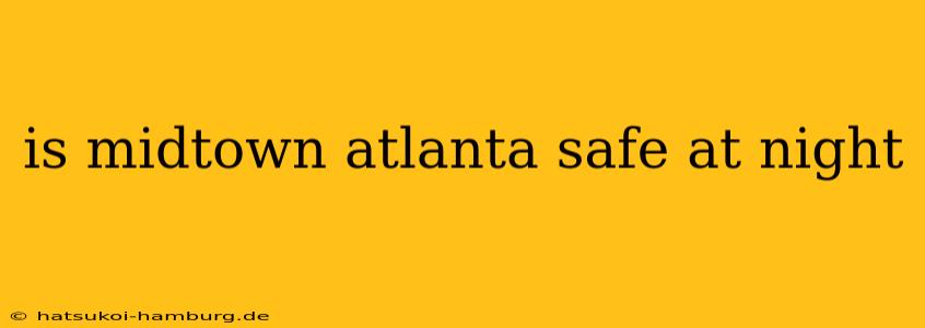 is midtown atlanta safe at night